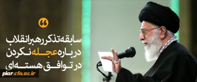 سابقه تذکر رهبرانقلاب درباره عجله نکردن در توافق هسته ای